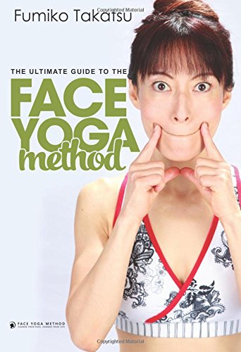 The Ultimate Guide To The Face Yoga Method: Take Five Years Off Your Face