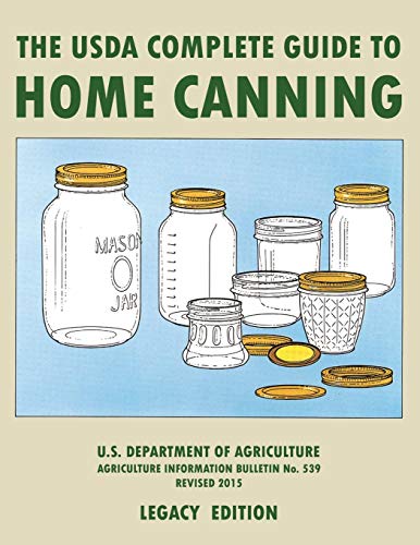The USDA Complete Guide To Home Canning (Legacy Edition): The USDA’s Handbook For Preserving, Pickling, And Fermenting Vegetables, Fruits, and Meats - ... Traditional Food Preserver’s Library)