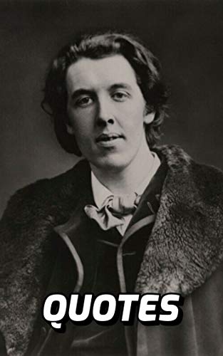 The Wisdom Of Oscar Wilde: 200 Quotes Of Wisdom By The Legendary Irish Poet Oscar Wilde (English Edition)