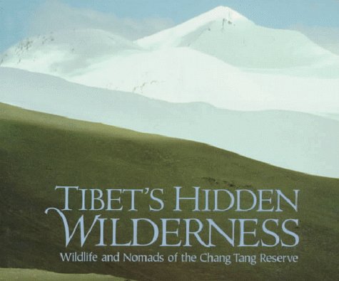 Tibet's Hidden Wilderness: Wildlife and Nomads of the Chang Tang Reserve: Wildlife and Nomads of the Chang Teng Reserve