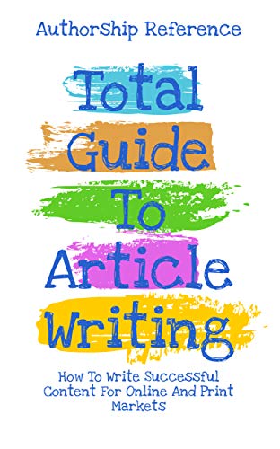 Total Guide to Article Writing: How to Write Successful Content for Online and Print Markets (English Edition)