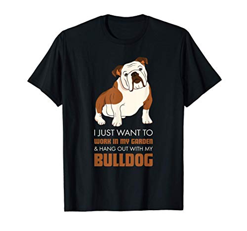 Trabajar en mi jardín y pasar el rato con mi bulldog Camiseta