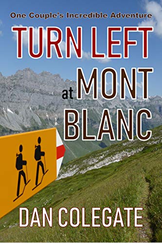 Turn Left At Mont Blanc: Hiking The TMB - One Couple's Inspirational, Funny & Brutally Honest Account Of Their Adventure Around Europe's Highest Mountain ... Collection Book 1) (English Edition)