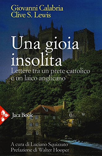 Una gioia insolita. Lettere tra un prete cattolico e un laico anglicano. Nuova ediz. (Jaca Book Reprint)