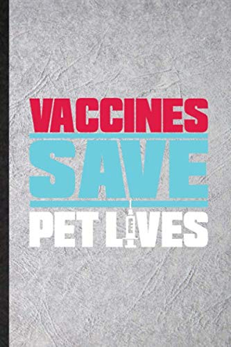 Vaccines Save Pet Lives: Funny Blank Lined Notebook Journal For Animal Pet Health, Dog Cat Owner Vet, Inspirational Saying Unique Special Birthday Gift Idea Unusual Style