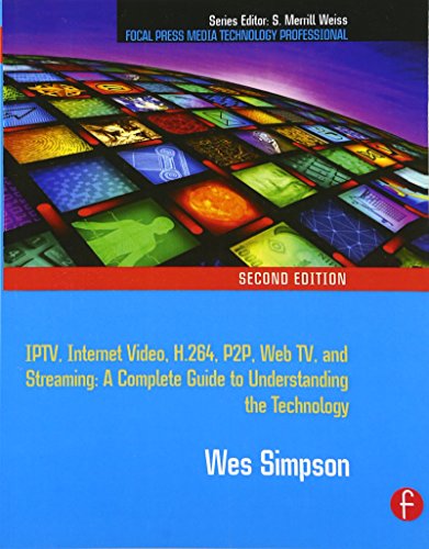 Video Over IP: IPTV, Internet Video, H.264, P2P, Web TV, and Streaming: A Complete Guide to Understanding the Technology (Focal Press Media Technology Professional)