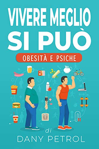 VIVERE MEGLIO SI PUO': OBESITA' E PSICHE (Italian Edition)