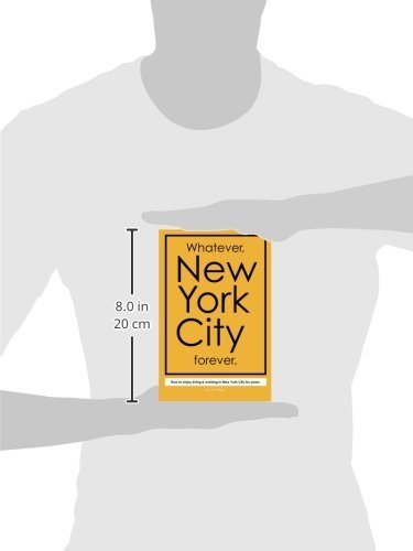 Whatever, New York City forever.: How to enjoy living & working in New York City for years.