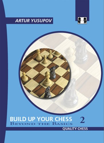 Yusupov, A: Build Up Your Chess 2: Beyond the Basics: Beyond the Basics v. II