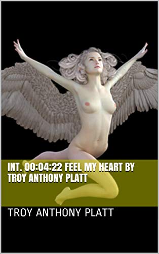 00:05:17 INT. 00:04:22 FEEL MY HEART By Troy Anthony Platt (English Edition)