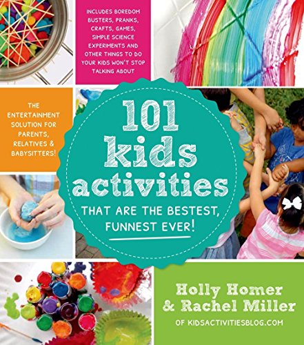101 Kids Activities That are the Bestest, Funnest Ever!: The Entertainment Solution for Parents, Relatives & Babysitters!