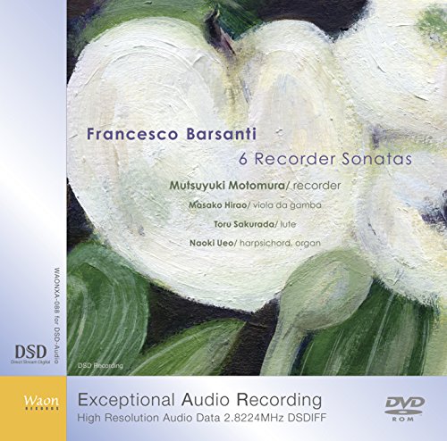 フランチェスコ・バルサンティ (1690-1772) : リコーダーソナタ集 (ロンドン 1724年) 全6曲 (Francesco Barsanti : 6 Recorder Sonatas / Mutsuyuki Motomura (recorder) | Masako Hirao (viola da gamba) | Toru Sakurada (lute) | Naoki Ueo (harpsichord, organ)) [DVD-ROM] [2.8224MHz DSDIFF]