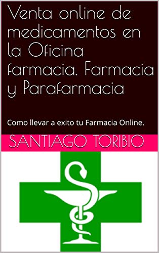 2020: Venta online de medicamentos en la Oficina farmacia. Farmacia y Parafarmacia: Como llevar a exito tu Farmacia Online.