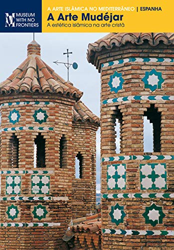 A arte mudéjar. A estética islmâmica na arte cristã (A Arte Islâmica no
Mediterrâneo”.) (Portuguese Edition)