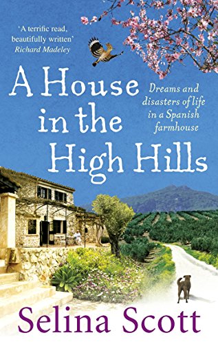 A House in the High Hills: Dreams and Disasters of Life in a Spanish Farmhouse [Idioma Inglés]