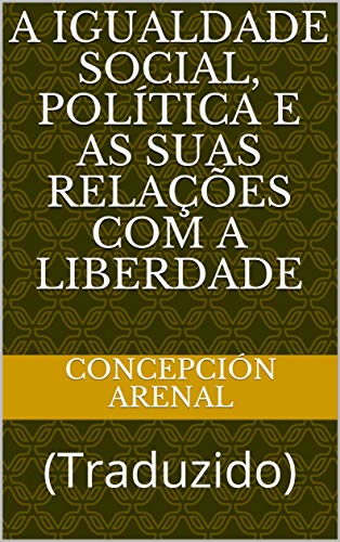 A Igualdade Social, Política e as suas Relações com a Liberdade: (Traduzido) (ERUDIÇÃO Livro 9) (Portuguese Edition)