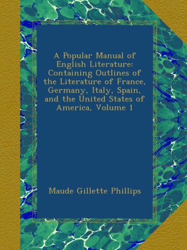 A Popular Manual of English Literature: Containing Outlines of the Literature of France, Germany, Italy, Spain, and the United States of America, Volume 1