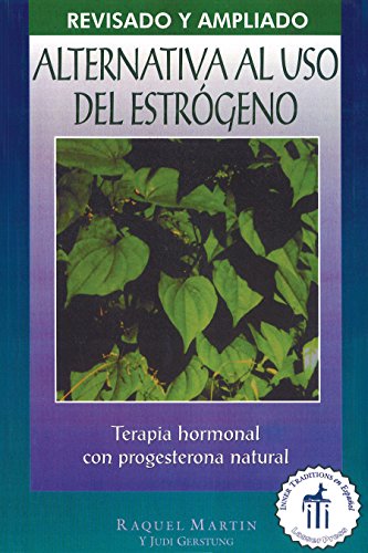 Alternativa al USO Estrogeno: Terapia de Hormonal Con Progesterona Natural = The Estrogen Alternative