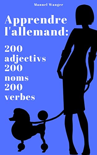 Apprendre l'allemand: 200 adjectivs, 200 noms & 200 verbes (vocabulaire) - débutant, adulte & enfant - ebook / kindle (French Edition)