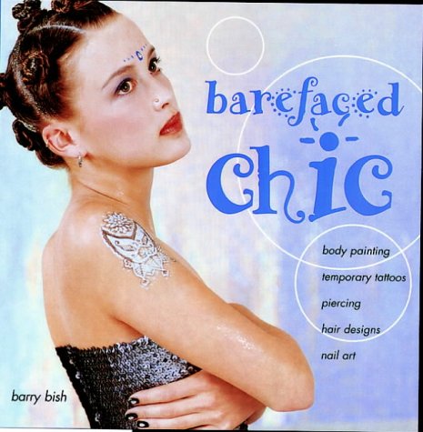 Barefaced Chic: Body Paint, Temporary Tattoos, Piercing, Hair Designs, Nail Art