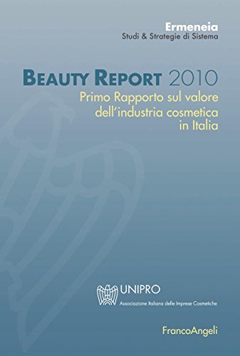 Beauty Report 2010. Primo Rapporto sul valore dell'industria cosmetica in Italia (Università-Economia Vol. 221) (Italian Edition)