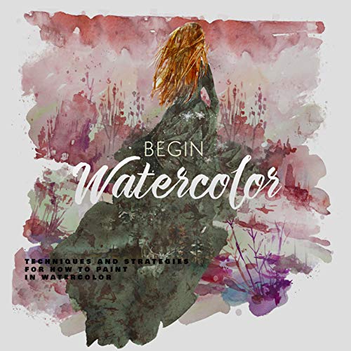 Begin Watercolor: Techniques And Strategies For How To Paint In Watercolor (Portfolio) (English Edition)