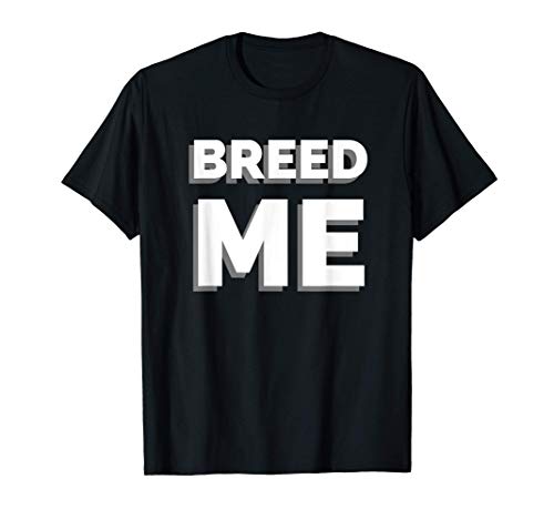 Breed Me Master Breeder Kink Fetish Impregnation Breed Camiseta
