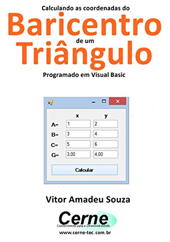 Calculando as coordenadas do Baricentro de um Triângulo Programado em Visual Basic (Portuguese Edition)
