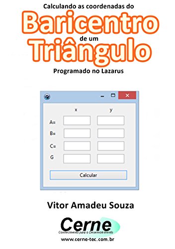 Calculando as coordenadas do Baricentro de um Triângulo Programado no Lazarus (Portuguese Edition)