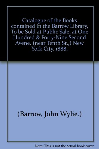Catalogue of the Books contained in the Barrow Library, To be Sold at Public Sale, at One Hundred & Forty-Nine Second Avene. (near Tenth St.,) New York City. 1888.