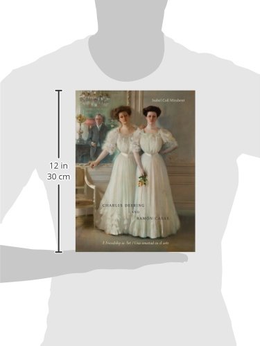 Charles Deering and Ramón Casas / Charles Deering Y Ramón Casas: A Friendship in Art / Una Amistad En El Arte