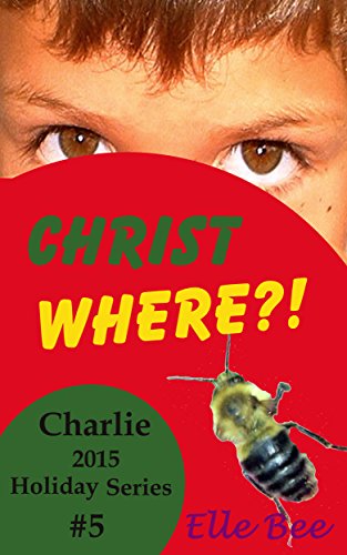 Christ Where?!: Focus on the Meaning of Christmas this Holiday Season! (Charlie 2015 Holiday Series Book 5) (English Edition)