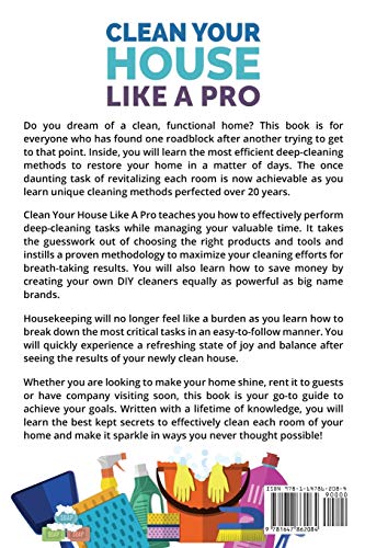 Clean Your House Like A Pro: Proven Methods to Keep Your Home Organized, Deep Clean All Your Rooms and Tidy Up Your House
