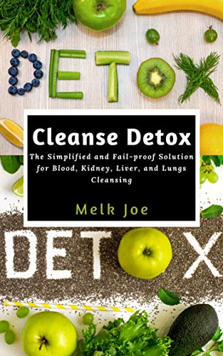 Cleanse Detox: The Simplified and Fail-proof Solution for Blood, Kidney, Liver, and Lungs Cleansing (English Edition)