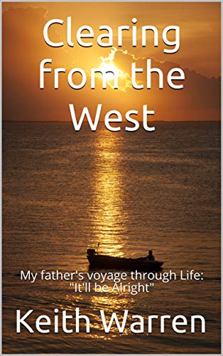 Clearing from the West: My father's voyage through Life: "It'll be Alright" (English Edition)