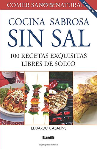 Cocina sabrosa sin sal 2° ed: 100 Recetas Exquisitas Libres De Sodio