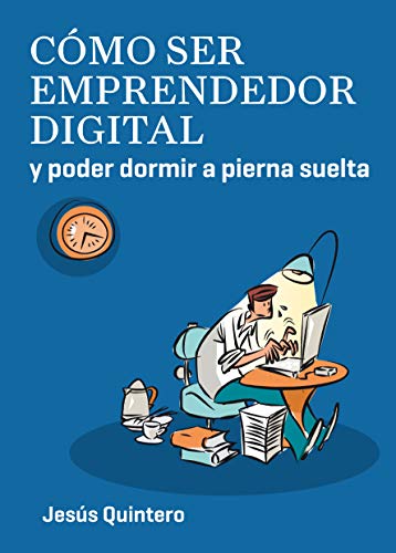 Cómo ser emprendedor digital y poder dormir a pierna suelta: Misión emprender. Las 10 claves para emprender online con éxito