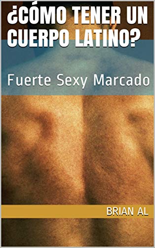 ¿Cómo tener un cuerpo latino?: Fuerte Sexy Marcado