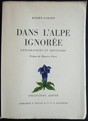 DANS L'ALPE IGNOREE : EXPLORATIONS ET SOUVENIRS. PREFACE DE MAURICE FAVRE - COLLECTION ALPINE.