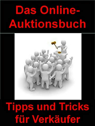 Das Online-Auktionsbuch: Tipps und Tricks für Verkäufer - Hier erfahren Sie vieles zum Thema (German Edition)