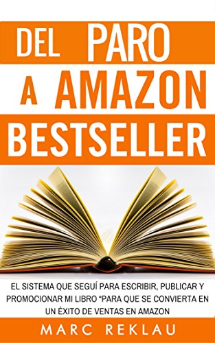 Del Paro a Amazon Bestseller: El sistema que seguí para escribir, publicar y promocionar mi libro para que se convierta en un éxito de ventas en Amazon