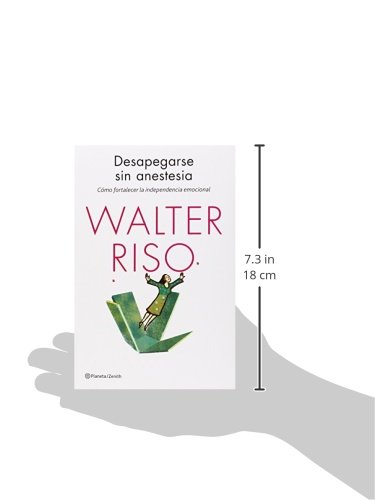 Desapegarse sin anestesia: Cómo fortalecer la independencia emocional (Biblioteca Walter Riso)