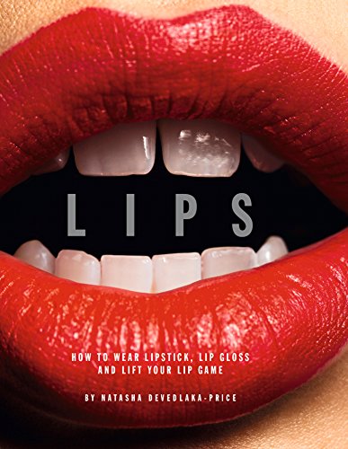 Devedlaka-Price, N: Lips: How to Wear Lipstick, Lip Gloss and Lift Your Lip Game
