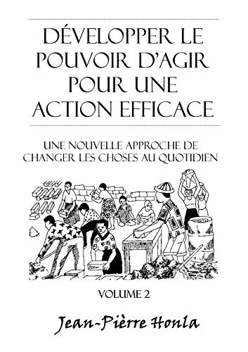 DÉVELOPPER LE POUVOIR D'AGIR POUR UNE ACTION EFFICACE: UNE NOUVELLE APPROCHE DE CHANGER LES CHOSES AU QUOTIDIEN (VOLUME t. 2) (French Edition)