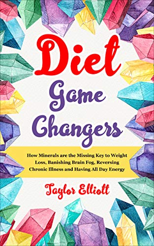 Diet Game Changers: How Minerals Are The Missing Key To Weight loss, Banishing Brain fog, Reversing Chronic Illness and Having All Day Energy (Healing, Habits, Obesity, Food) (English Edition)
