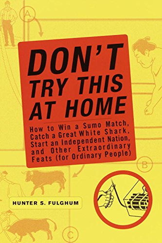 Don't Try This at Home: How to Win a Sumo Match, Catch a Great White Shark, Start an Independent Nation and Other Extraordinary Feats (For Ordinary People) (English Edition)