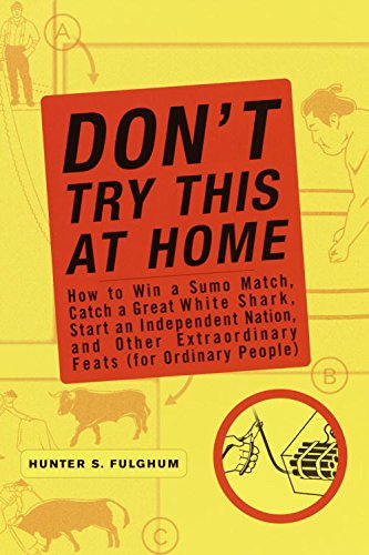 Don't Try This at Home: How to Win a Sumo Match, Catch a Great White Shark, Start an Independent Nation and Other Extraordinary Feats (For Ordinary People) (English Edition)