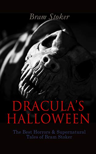 DRACULA'S HALLOWEEN – The Best Horrors & Supernatural Tales of Bram Stoker: The Jewel of Seven Stars, The Man, The Lady of the Shroud, The Lair of the ... The Burial of the Rats… (English Edition)