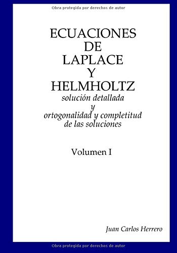 Ecuaciones de Laplace y Helmholtz: solución detallada y ortogonalidad y completitud de las soluciones Volumen I