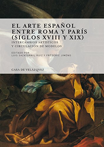El Arte Español entre Roma y París (Siglos XVIII y XIX) (Collection de la Casa de Velázquez)